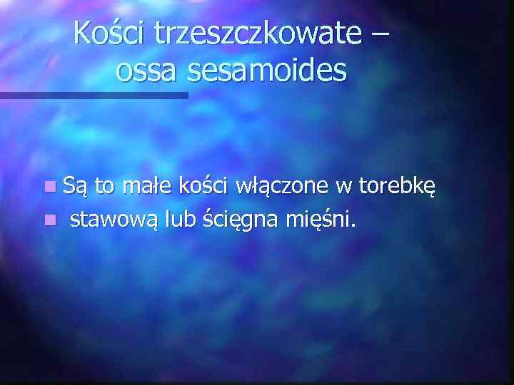 Kości trzeszczkowate – ossa sesamoides n Są to małe kości włączone w torebkę n