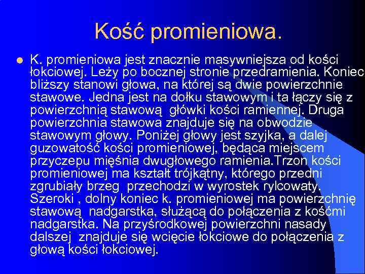 Kość promieniowa. l K. promieniowa jest znacznie masywniejsza od kości łokciowej. Leży po bocznej