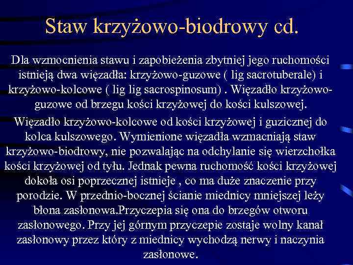 Staw krzyżowo-biodrowy cd. Dla wzmocnienia stawu i zapobieżenia zbytniej jego ruchomości istnieją dwa więzadła: