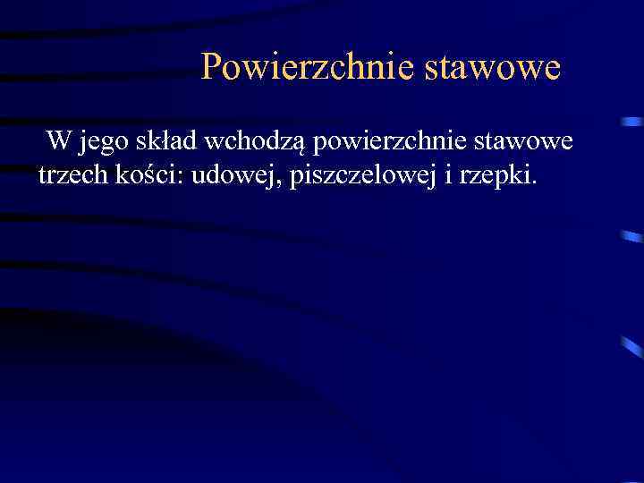 Powierzchnie stawowe W jego skład wchodzą powierzchnie stawowe trzech kości: udowej, piszczelowej i rzepki.