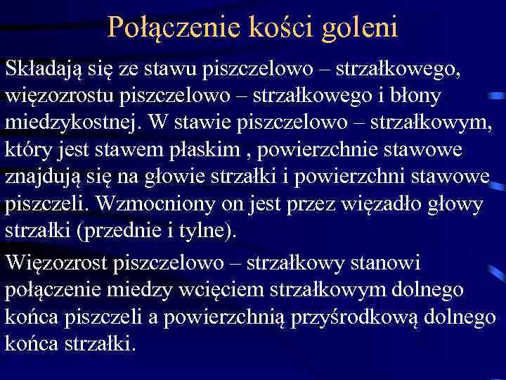 Połączenie kości goleni Składają się ze stawu piszczelowo – strzałkowego, więzozrostu piszczelowo – strzałkowego