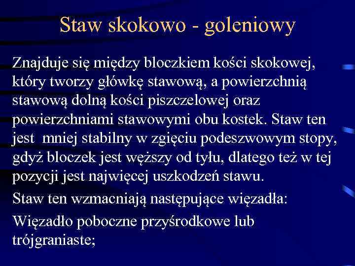 Staw skokowo - goleniowy Znajduje się między bloczkiem kości skokowej, który tworzy główkę stawową,