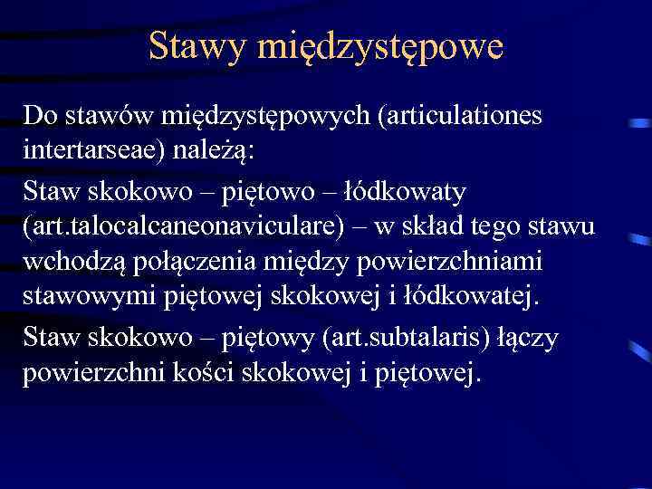 Stawy międzystępowe Do stawów międzystępowych (articulationes intertarseae) należą: Staw skokowo – piętowo – łódkowaty