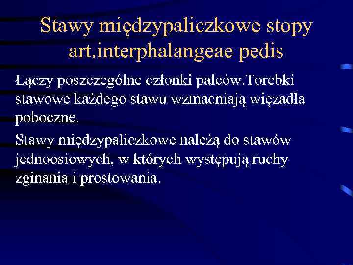 Stawy międzypaliczkowe stopy art. interphalangeae pedis Łączy poszczególne członki palców. Torebki stawowe każdego stawu