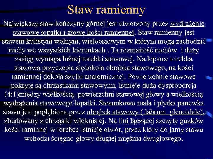 Staw ramienny Największy staw kończyny górnej jest utworzony przez wydrążenie stawowe łopatki i głowę