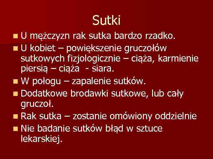 Sutki n. U mężczyzn rak sutka bardzo rzadko. n U kobiet – powiększenie gruczołów