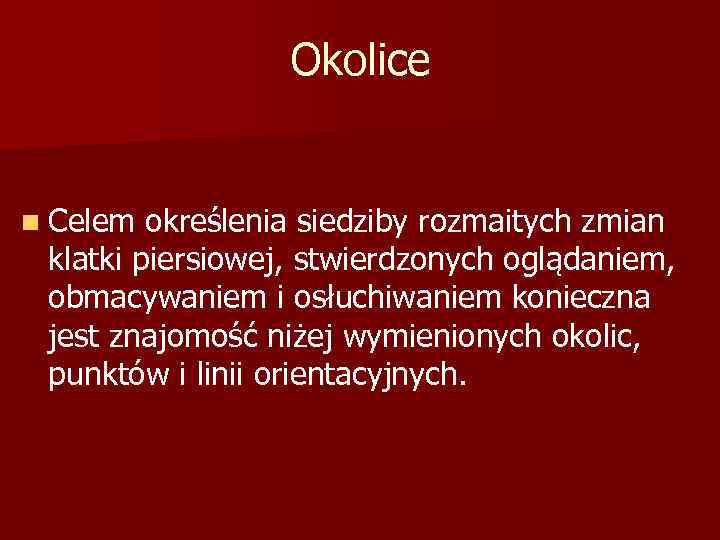 Okolice n Celem określenia siedziby rozmaitych zmian klatki piersiowej, stwierdzonych oglądaniem, obmacywaniem i osłuchiwaniem
