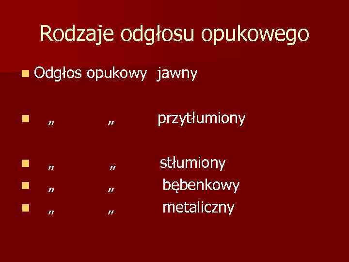 Rodzaje odgłosu opukowego n Odgłos opukowy jawny n „ „ przytłumiony n „ „