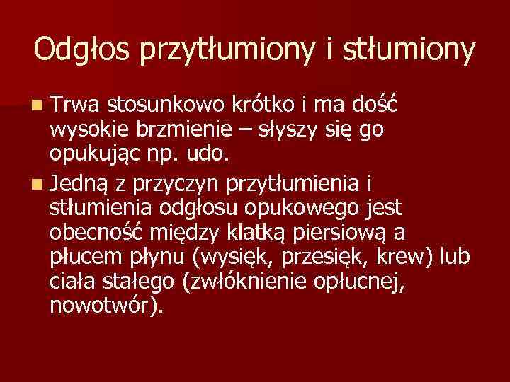Odgłos przytłumiony i stłumiony n Trwa stosunkowo krótko i ma dość wysokie brzmienie –