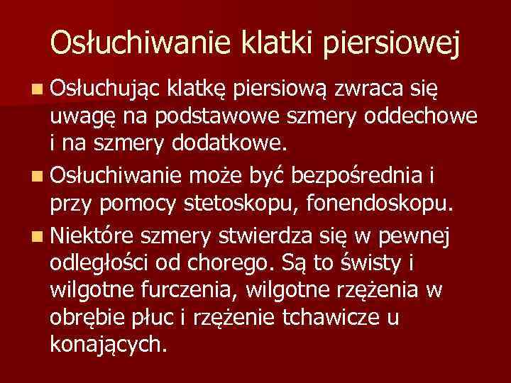 Osłuchiwanie klatki piersiowej n Osłuchując klatkę piersiową zwraca się uwagę na podstawowe szmery oddechowe