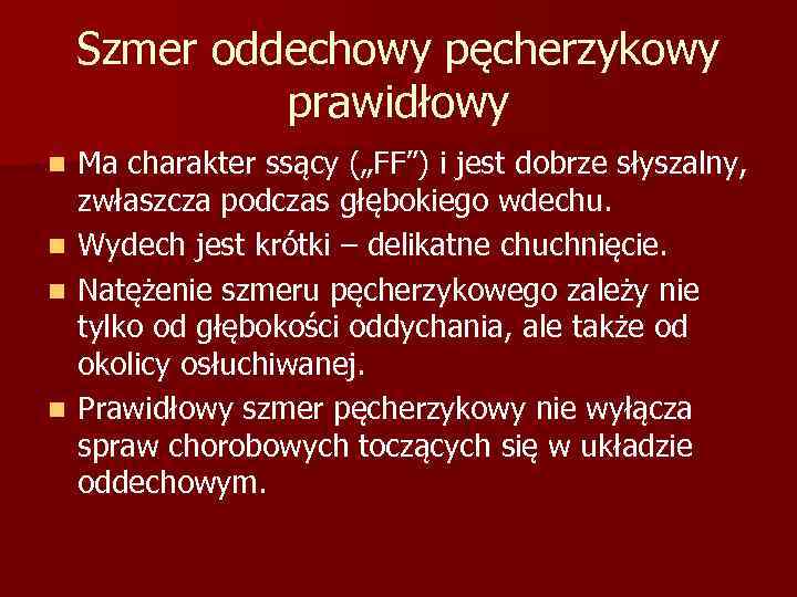 Szmer oddechowy pęcherzykowy prawidłowy n n Ma charakter ssący („FF”) i jest dobrze słyszalny,