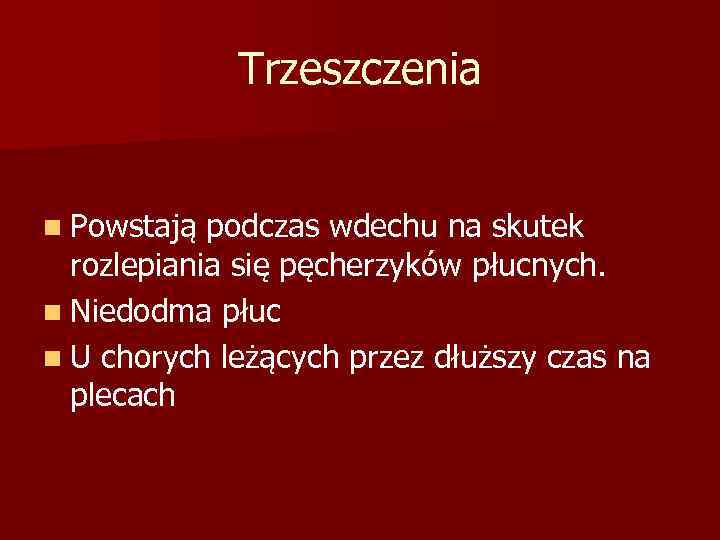 Trzeszczenia n Powstają podczas wdechu na skutek rozlepiania się pęcherzyków płucnych. n Niedodma płuc