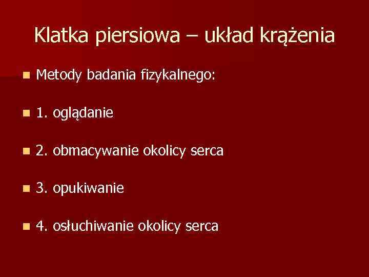 Klatka piersiowa – układ krążenia n Metody badania fizykalnego: n 1. oglądanie n 2.