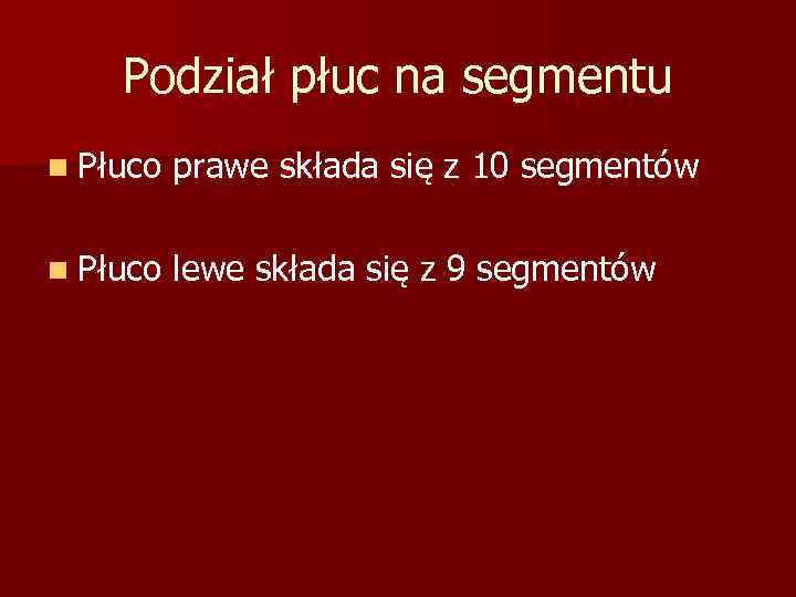 Podział płuc na segmentu n Płuco prawe składa się z 10 segmentów n Płuco