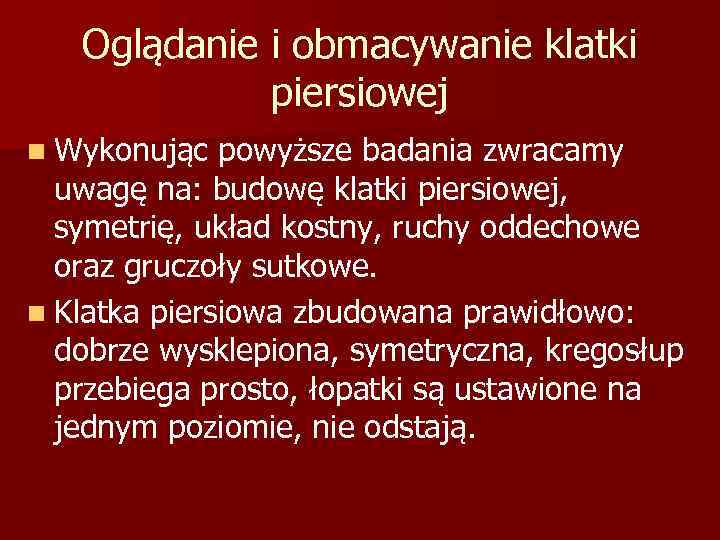 Oglądanie i obmacywanie klatki piersiowej n Wykonując powyższe badania zwracamy uwagę na: budowę klatki