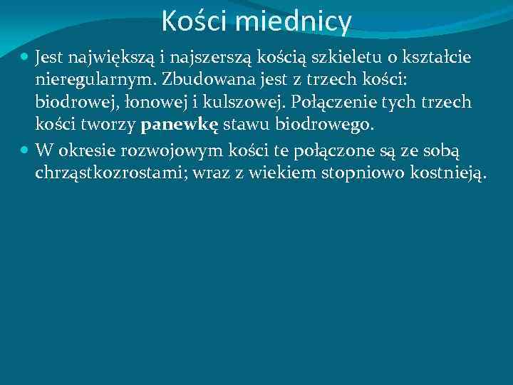 Kości miednicy Jest największą i najszerszą kością szkieletu o kształcie nieregularnym. Zbudowana jest z