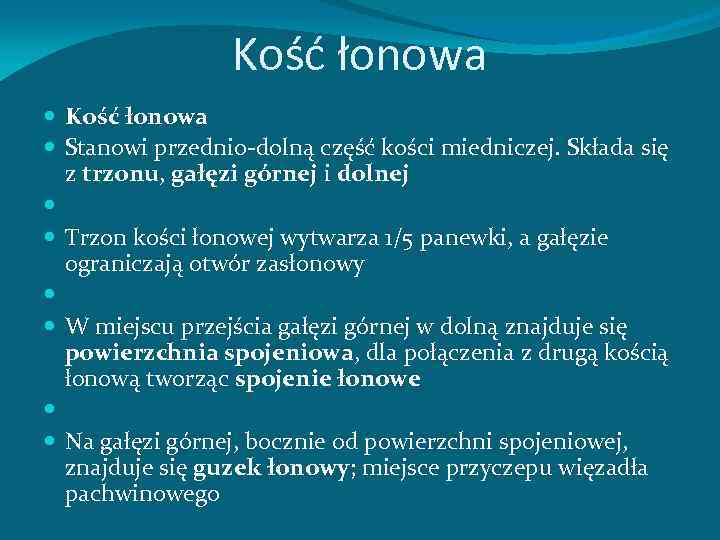 Kość łonowa Stanowi przednio-dolną część kości miedniczej. Składa się z trzonu, gałęzi górnej i