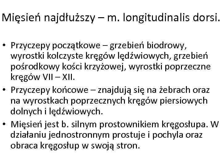Mięsień najdłuższy – m. longitudinalis dorsi. • Przyczepy początkowe – grzebień biodrowy, wyrostki kolczyste