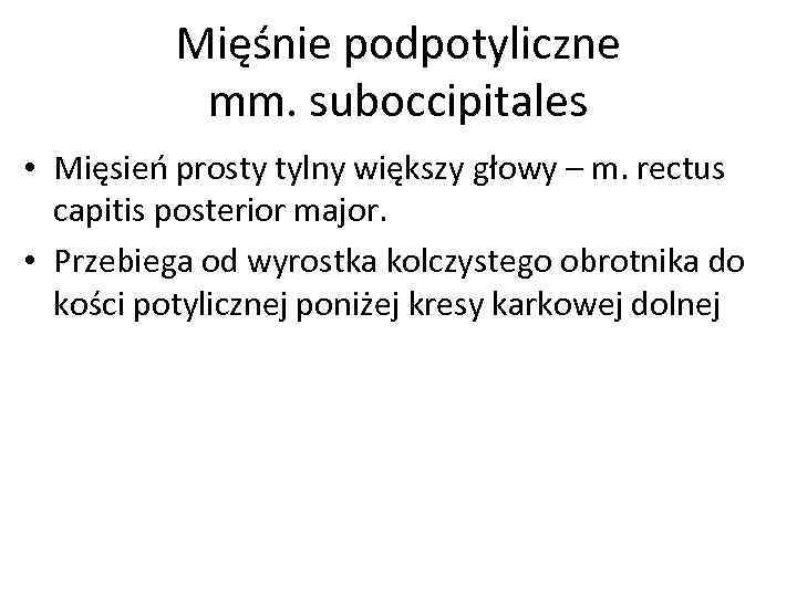 Mięśnie podpotyliczne mm. suboccipitales • Mięsień prosty tylny większy głowy – m. rectus capitis