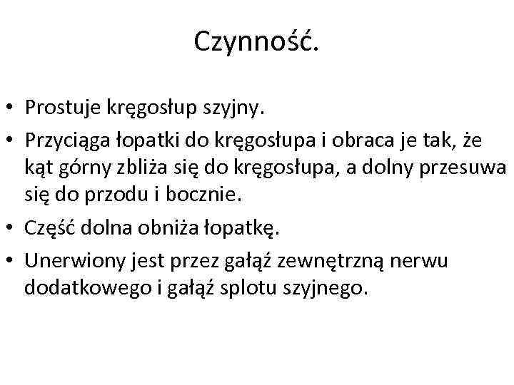 Czynność. • Prostuje kręgosłup szyjny. • Przyciąga łopatki do kręgosłupa i obraca je tak,