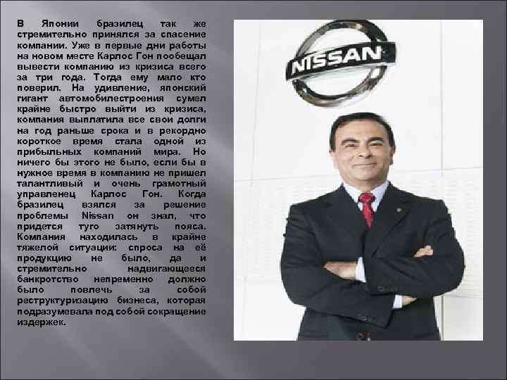 В Японии бразилец так же стремительно принялся за спасение компании. Уже в первые дни