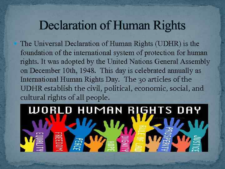 Declaration of Human Rights The Universal Declaration of Human Rights (UDHR) is the foundation