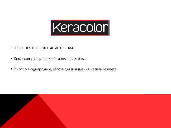 ЛЕГКО ПОНЯТНОЕ НАЗВАНИЕ БРЕНДА § Kera : ассоциация с Кератином и волосами. § Color