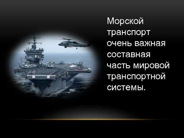 Морской транспорт очень важная составная часть мировой транспортной системы. 