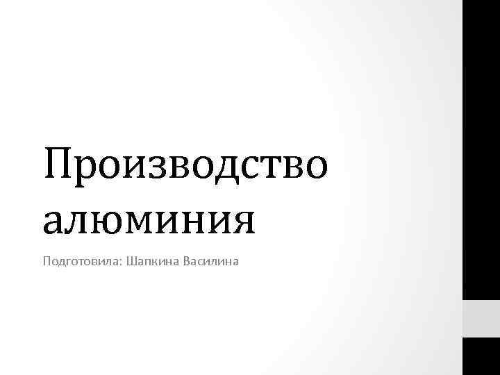 Производство алюминия Подготовила: Шапкина Василина 