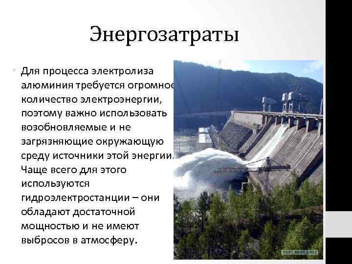 Энергозатраты • Для процесса электролиза алюминия требуется огромное количество электроэнергии, поэтому важно использовать возобновляемые