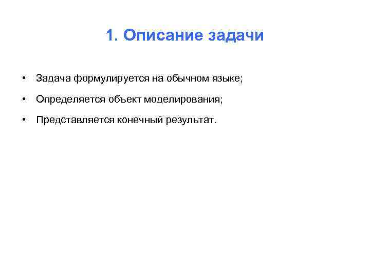 1. Описание задачи • Задача формулируется на обычном языке; • Определяется объект моделирования; •