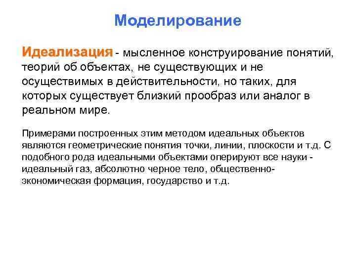 Моделирование Идеализация - мысленное конструирование понятий, теорий об объектах, не существующих и не осуществимых