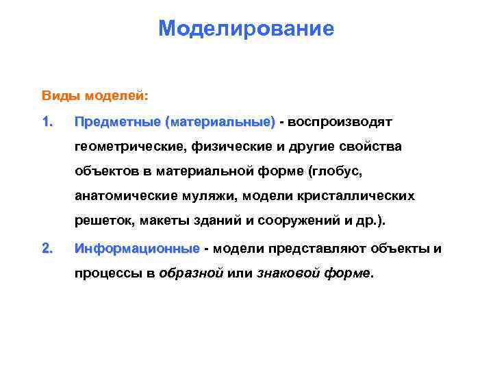 Моделирование Виды моделей: 1. Предметные (материальные) - воспроизводят Предметные (материальные) геометрические, физические и другие