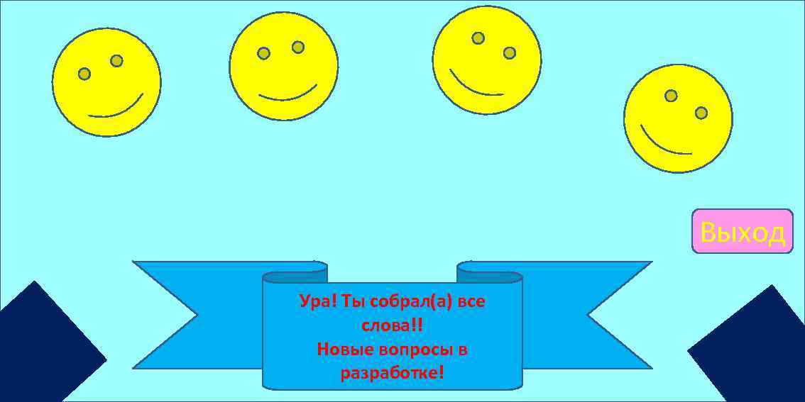 Выход Ура! Ты собрал(а) все слова!! Новые вопросы в разработке! 