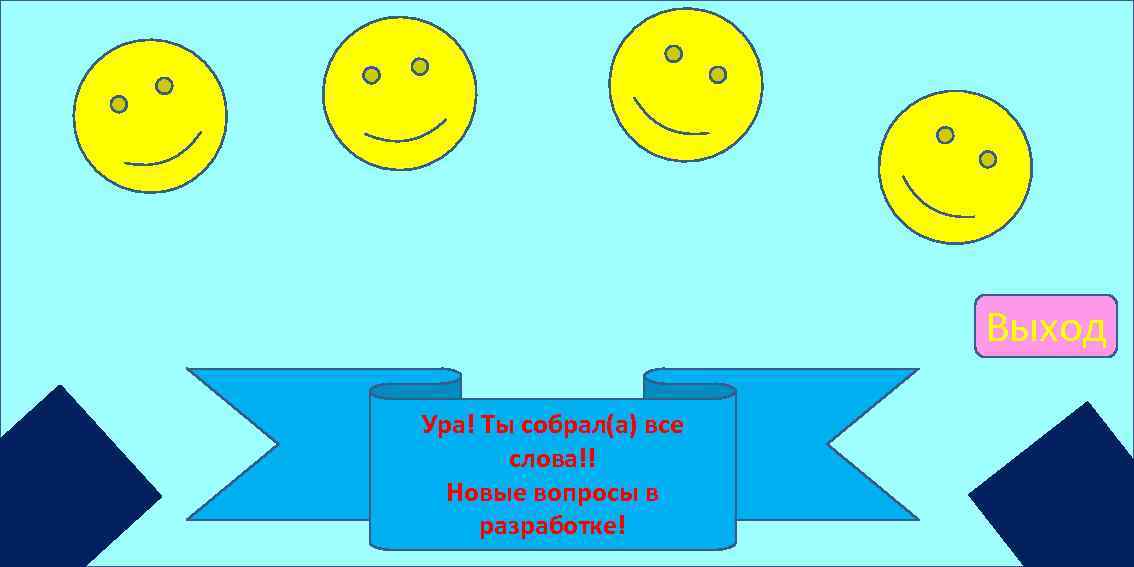 Выход Ура! Ты собрал(а) все слова!! Новые вопросы в разработке! 