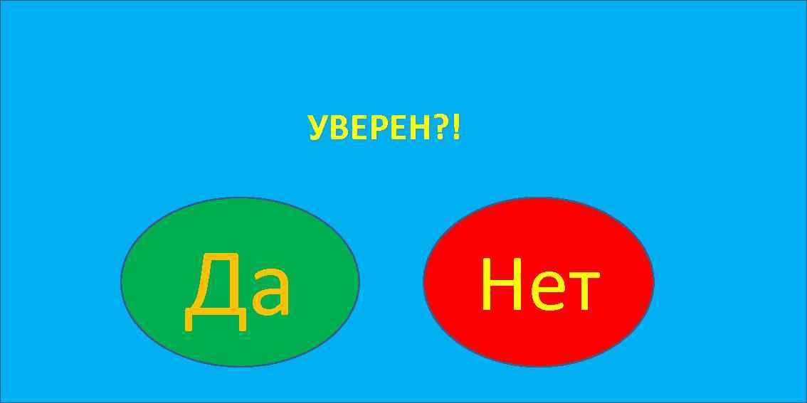 УВЕРЕН? ! Да Нет 