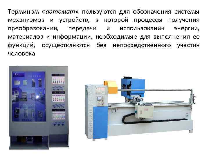 Термином «автомат» пользуются для обозначения системы механизмов и устройств, в которой процессы получения преобразования,