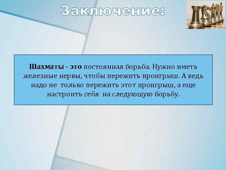 Заключение: Шахматы - это постоянная борьба. Нужно иметь железные нервы, чтобы пережить проигрыш. А