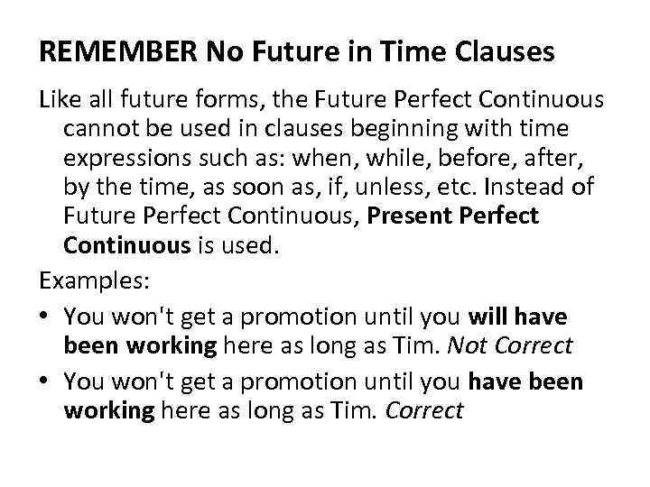 REMEMBER No Future in Time Clauses Like all future forms, the Future Perfect Continuous