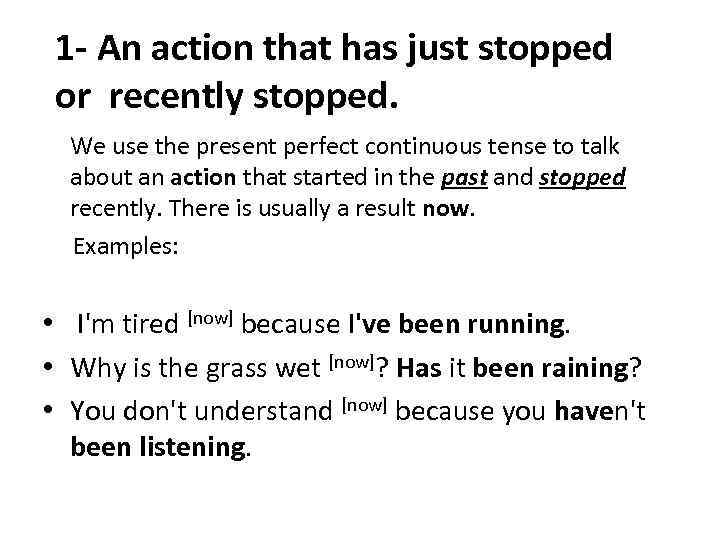 1 - An action that has just stopped or recently stopped. We use the