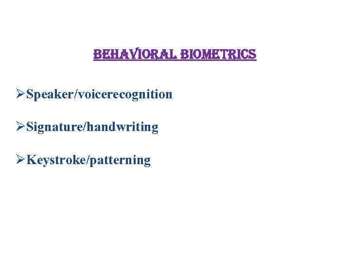 behavioral biometrics ØSpeaker/voicerecognition ØSignature/handwriting ØKeystroke/patterning 