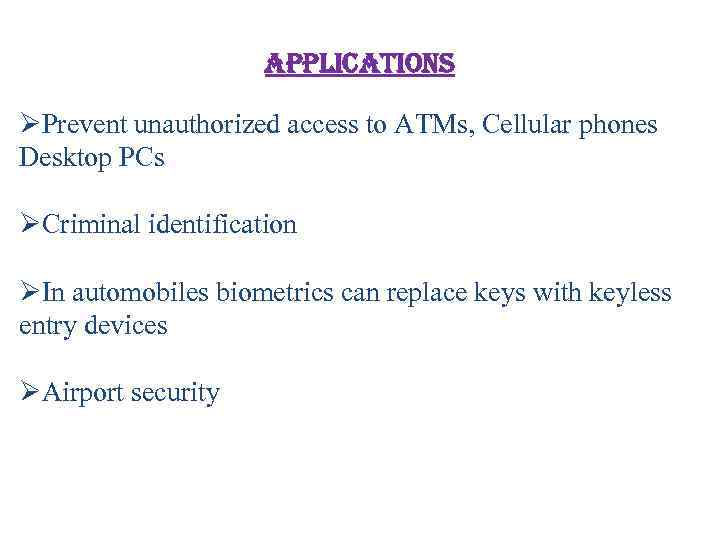 applications ØPrevent unauthorized access to ATMs, Cellular phones Desktop PCs ØCriminal identification ØIn automobiles
