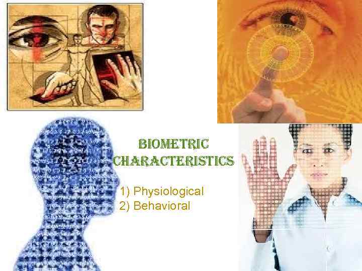 Biometric characteristics 1) Physiological 2) Behavioral 