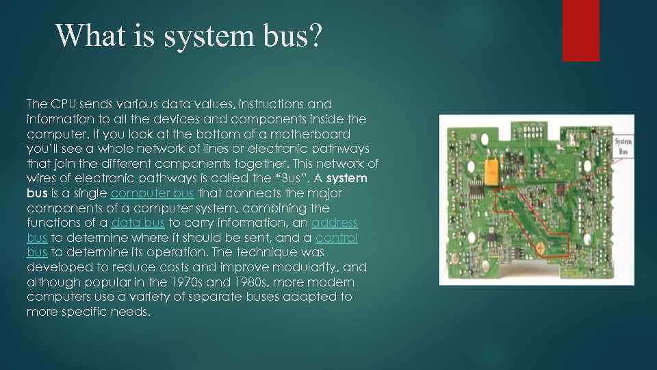 What is system bus? The CPU sends various data values, instructions and information to