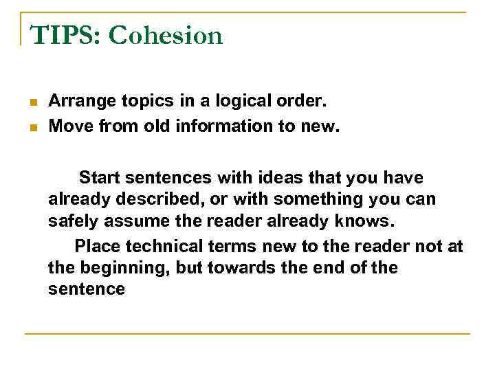 TIPS: Cohesion n n Arrange topics in a logical order. Move from old information