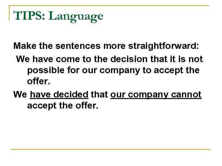 TIPS: Language Make the sentences more straightforward: We have come to the decision that