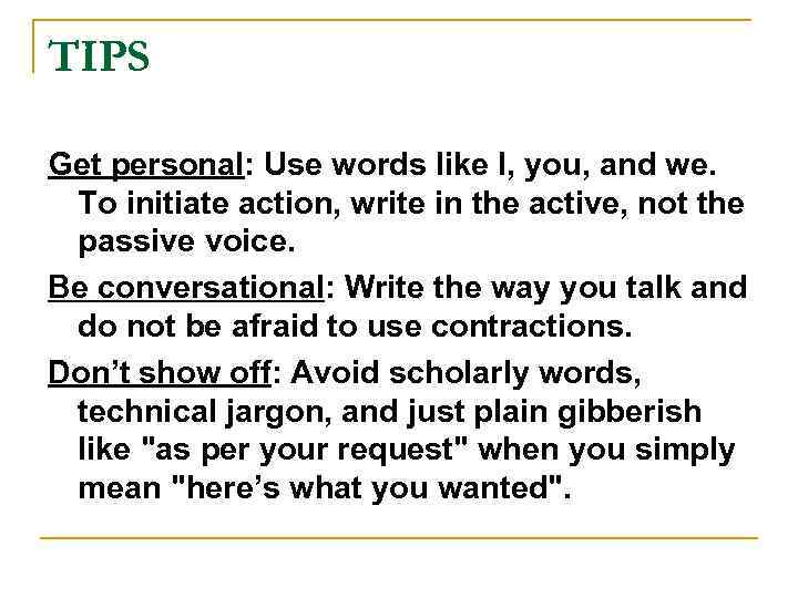 TIPS Get personal: Use words like I, you, and we. To initiate action, write