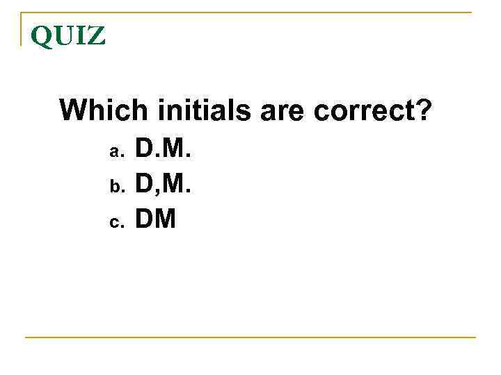 QUIZ Which initials are correct? a. b. c. D. M. D, M. DM 