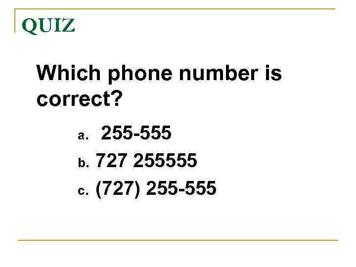 QUIZ Which phone number is correct? a. b. c. 255 -555 727 255555 (727)