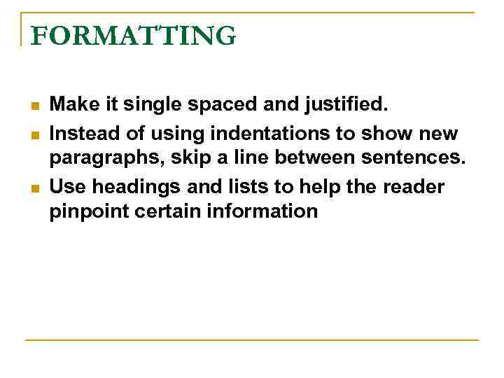 FORMATTING n n n Make it single spaced and justified. Instead of using indentations